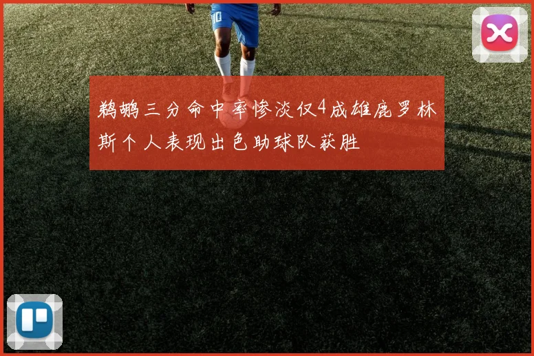 鹈鹕三分命中率惨淡仅4成雄鹿罗林斯个人表现出色助球队获胜