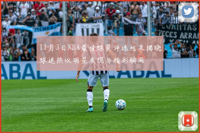 11月3日NBA最佳球员评选结果揭晓球迷热议明星表现与精彩瞬间