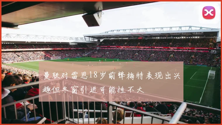 曼联对雷恩18岁前锋梅特表现出兴趣但冬窗引进可能性不大