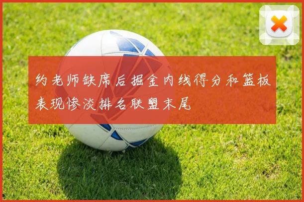 约老师缺席后掘金内线得分和篮板表现惨淡排名联盟末尾